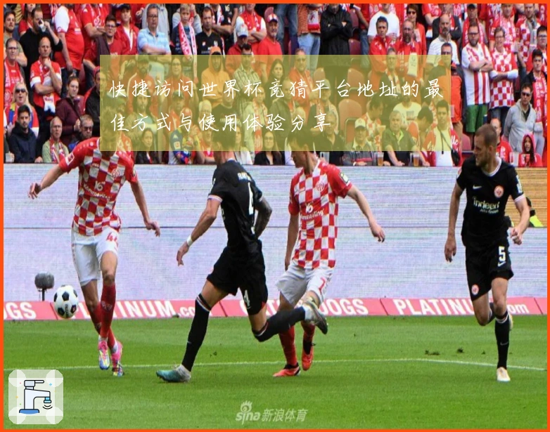 快捷访问世界杯竞猜平台地址的最佳方式与使用体验分享