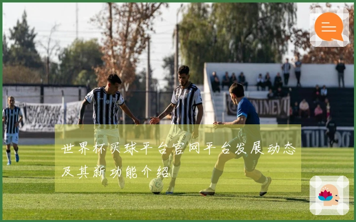 世界杯买球平台官网平台发展动态及其新功能介绍