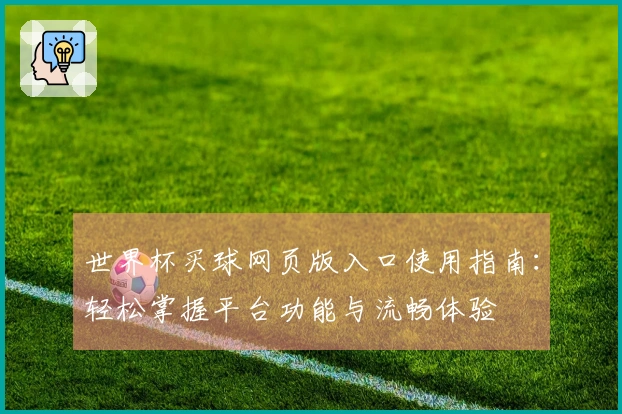 世界杯买球网页版入口使用指南：轻松掌握平台功能与流畅体验